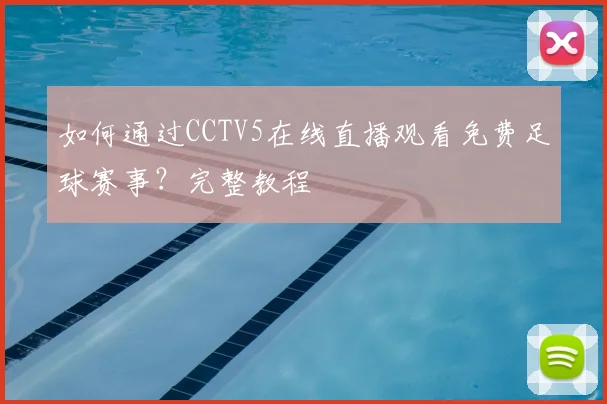 如何通过CCTV5在线直播观看免费足球赛事？完整教程