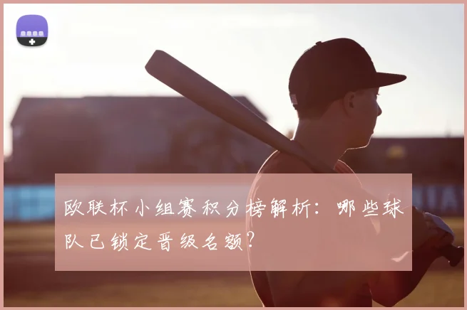 欧联杯小组赛积分榜解析：哪些球队已锁定晋级名额？