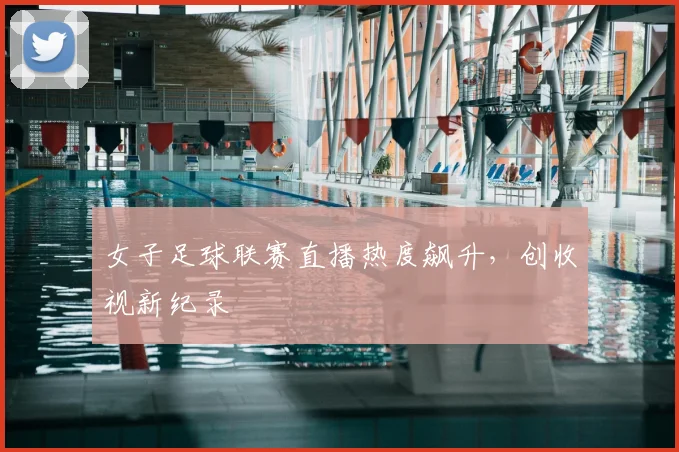 女子足球联赛直播热度飙升，创收视新纪录
