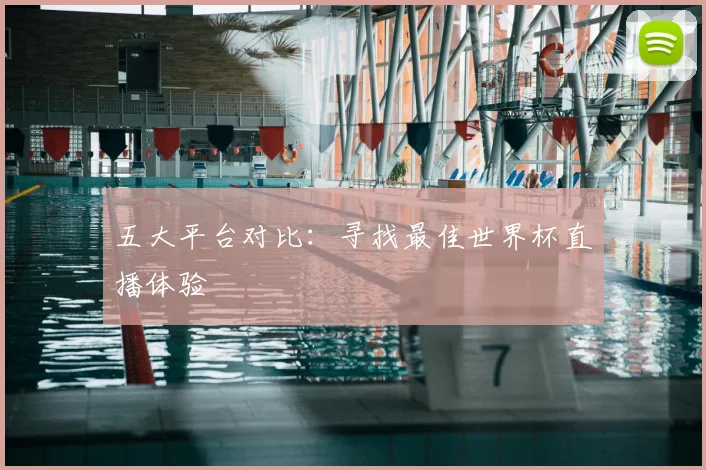 五大平台对比：寻找最佳世界杯直播体验