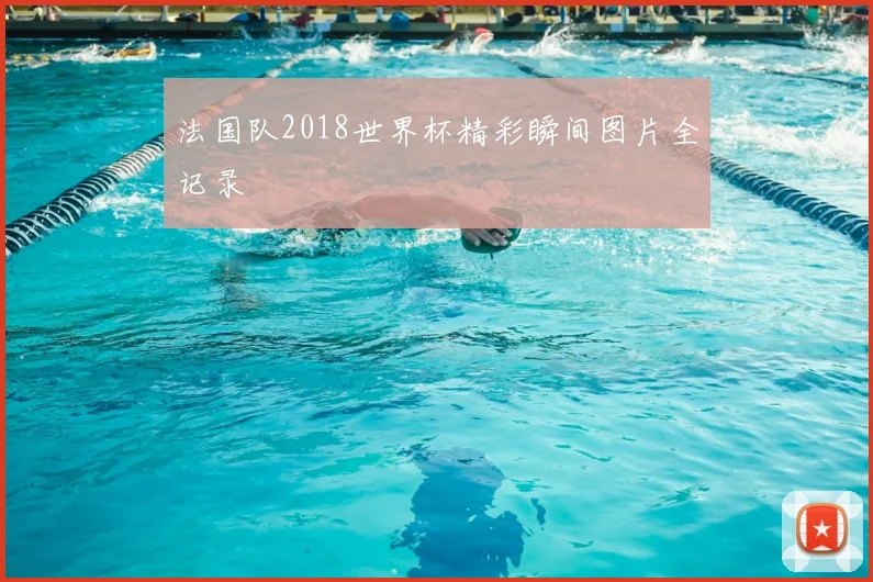 法国队2018世界杯精彩瞬间图片全记录