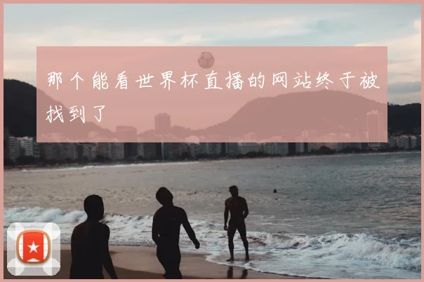 那个能看世界杯直播的网站终于被找到了