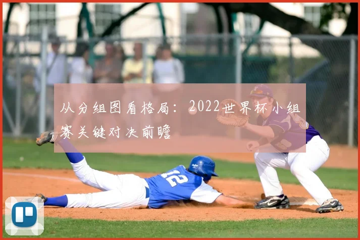 从分组图看格局：2022世界杯小组赛关键对决前瞻