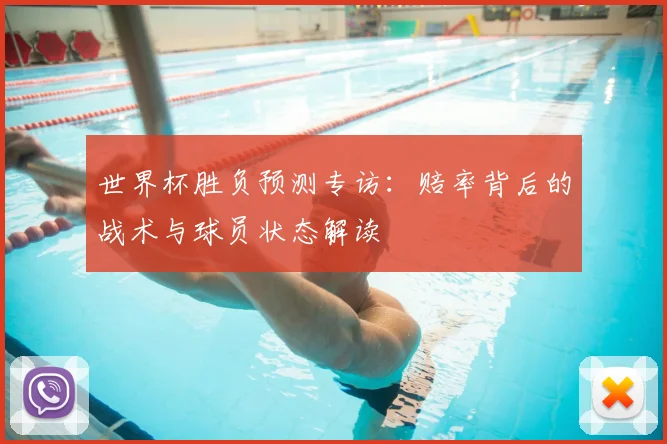 世界杯胜负预测专访:赔率背后的战术与球员状态解读